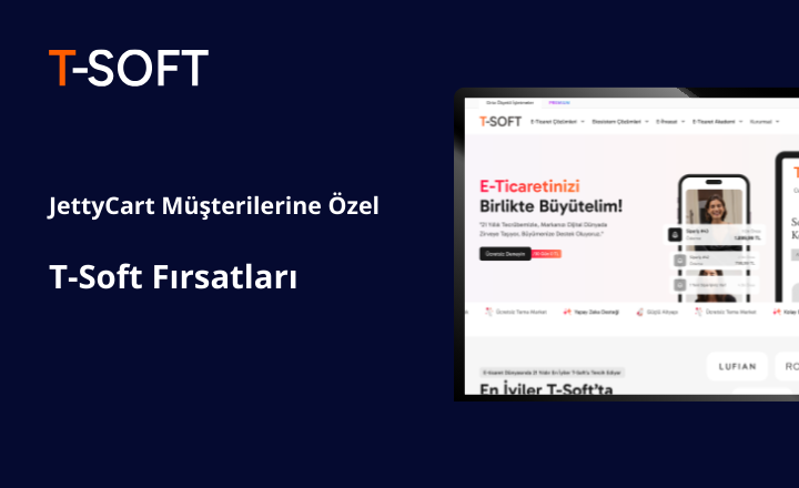 E-Ticaret Altyapınızı T-Soft’a Taşımak Şimdi Çok Avantajlı